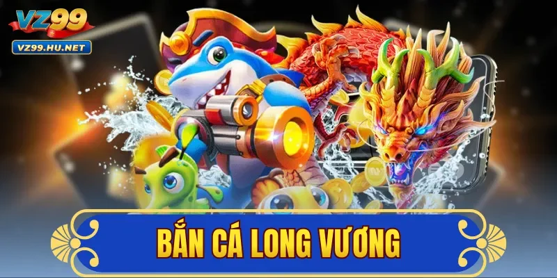 Bắn Cá Long Vương