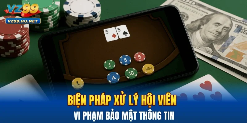 Biện pháp xử lý hội viên vi phạm bảo mật thông tin