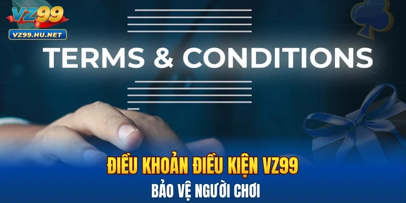 Điều khoản điều kiện VZ99 bảo vệ người chơi