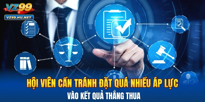 Hội viên cần tránh đặt quá nhiều áp lực vào kết quả thắng thua