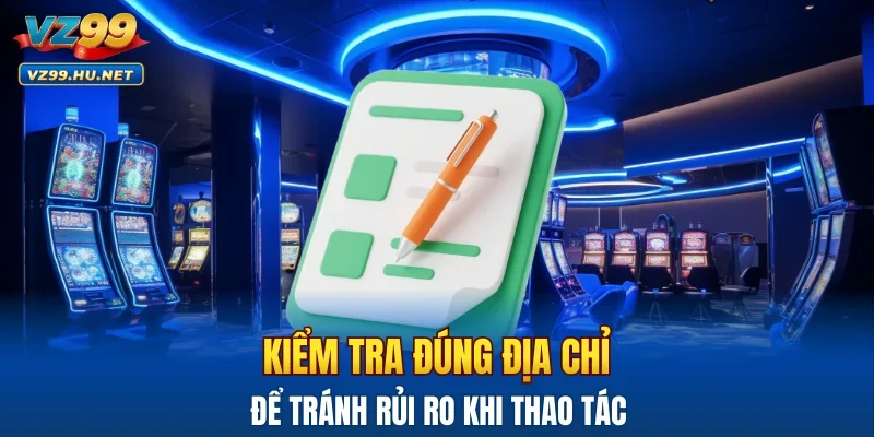 Kiểm tra đúng địa chỉ để tránh rủi ro khi thao tác