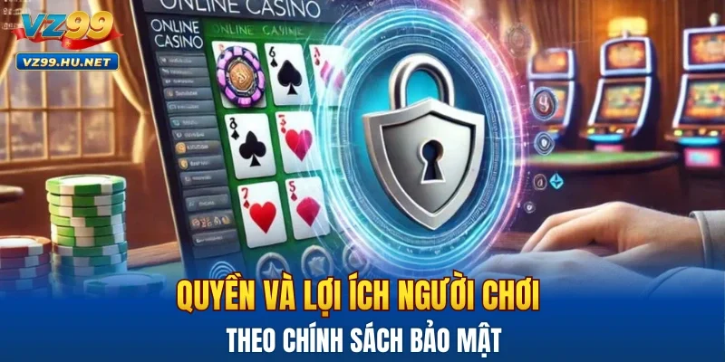 Quyền và lợi ích người chơi theo chính sách bảo mật