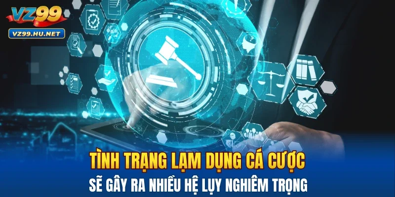 Tình trạng lạm dụng cá cược gây ra nhiều hệ lụy nghiêm trọng